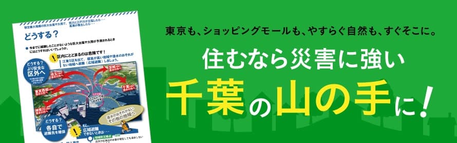 東京も、ショッピングモールも、やすらぐ自然も、すぐそこに。住むなら災害に強い千葉の山の手に!