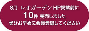 7月　レオガーデンHP掲載前に9件完売しました　ぜひお早めに会員登録してください